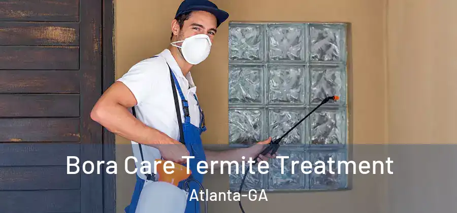 Bora Care Termite Treatment Atlanta-GA